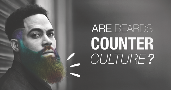 ARE BEARDS COUNTER CULTURE?