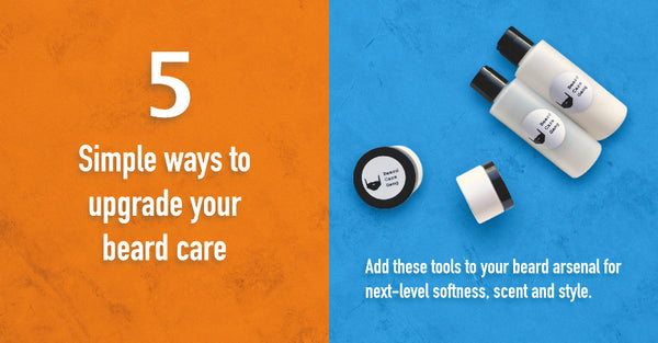 5 simple ways to upgrade your beard care